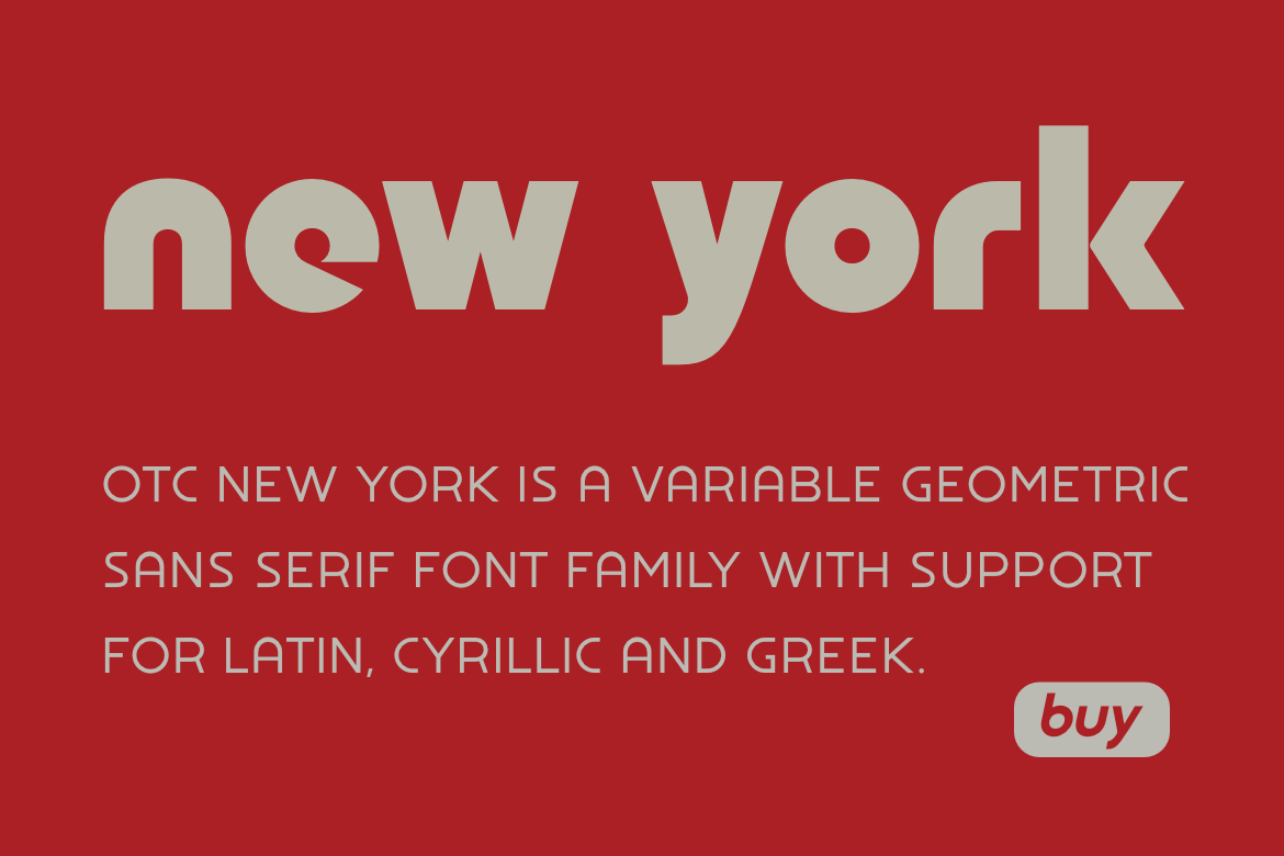 OTC New York is a geometric sans serif font family with support for Latin, Cyrillic and Greek. The display font comes in 18 styles, 9 weights (including italics) and as a variable font which supports two axis variability: weight and italic. It’s ideal for branding, logos, headlines, editorial design, packaging, web and television use. The font family is inspired by the Bauhaus school with its simplified geometric form, balanced layout, harmonious geometric shapes that are simple but strong. OpenType features contain stylistic alternates (for A, a, e & g); old style figures; fraction figures; subscript, superscript, numerator and denominator figure position and tabular figures.